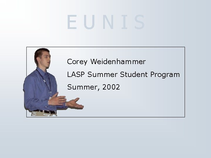 EUNIS Corey Weidenhammer LASP Summer Student Program Summer, 2002 