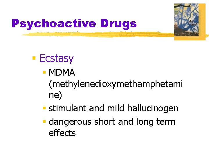 Psychoactive Drugs § Ecstasy § MDMA (methylenedioxymethamphetami ne) § stimulant and mild hallucinogen §