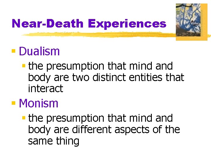 Near-Death Experiences § Dualism § the presumption that mind and body are two distinct