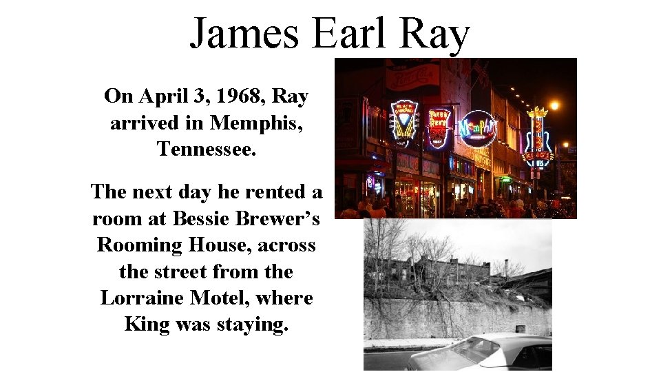 James Earl Ray On April 3, 1968, Ray arrived in Memphis, Tennessee. The next