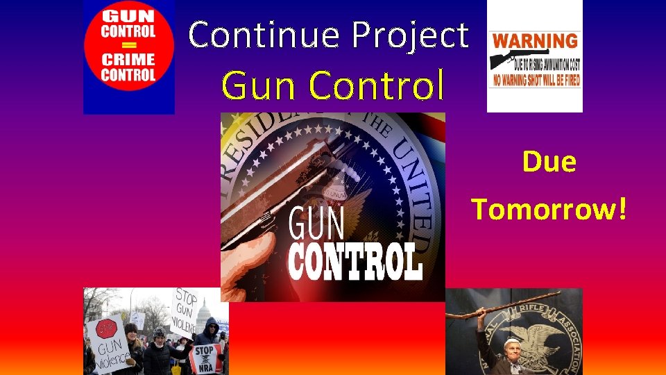 Continue Project Gun Control Due Tomorrow! 
