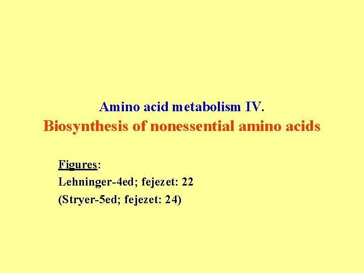 Amino acid metabolism IV. Biosynthesis of nonessential amino acids Figures: Lehninger-4 ed; fejezet: 22