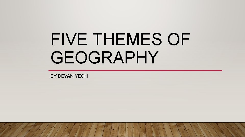 FIVE THEMES OF GEOGRAPHY BY DEVAN YEOH 