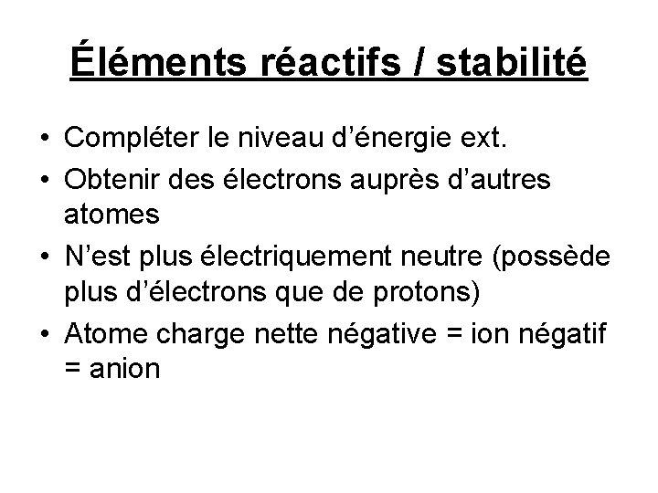 Éléments réactifs / stabilité • Compléter le niveau d’énergie ext. • Obtenir des électrons