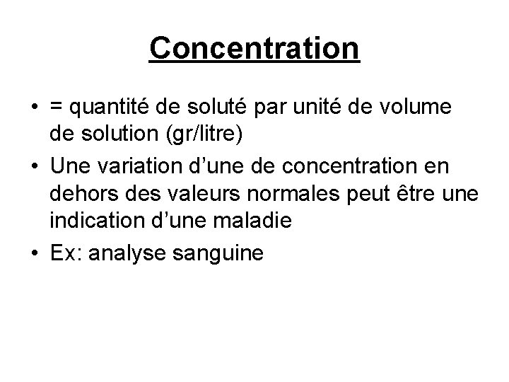 Concentration • = quantité de soluté par unité de volume de solution (gr/litre) •