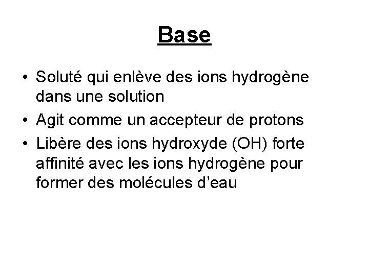 Base • Soluté qui enlève des ions hydrogène dans une solution • Agit comme