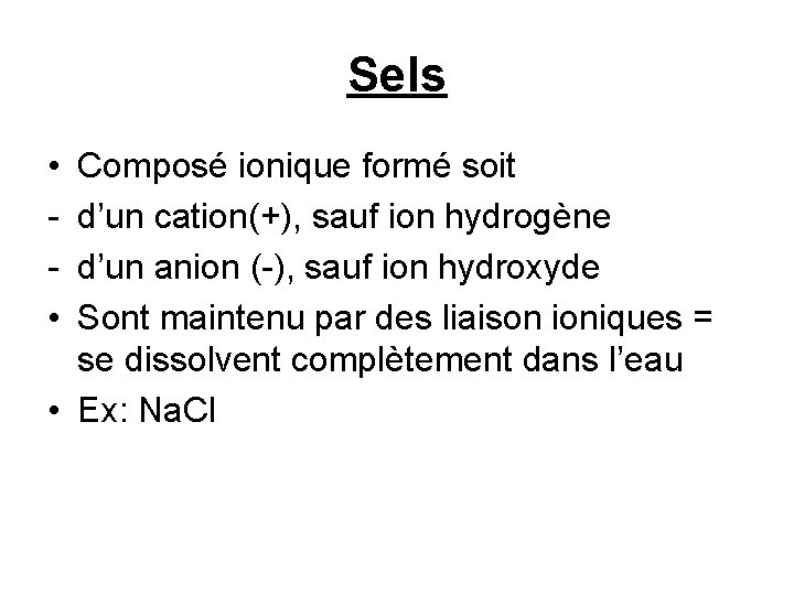 Sels • • Composé ionique formé soit d’un cation(+), sauf ion hydrogène d’un anion