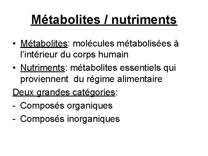 Métabolites / nutriments • Métabolites: molécules métabolisées à l’intérieur du corps humain • Nutriments: