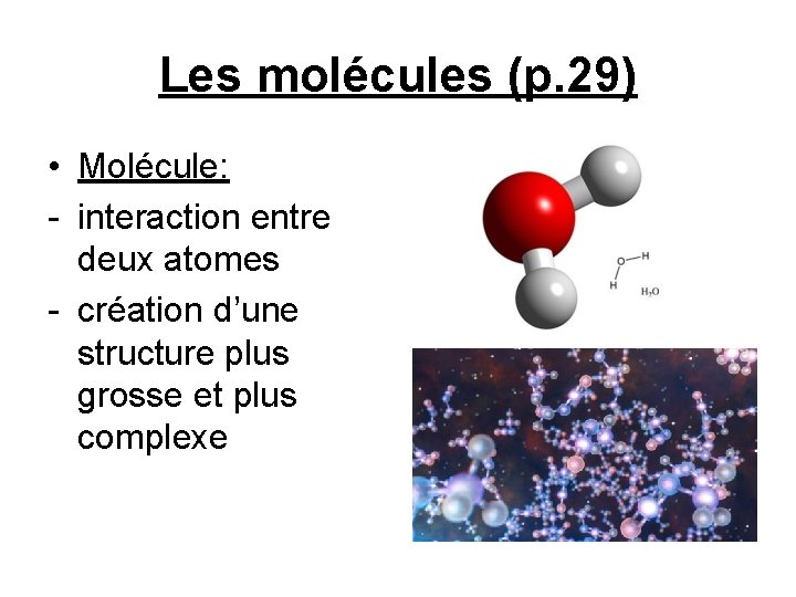 Les molécules (p. 29) • Molécule: - interaction entre deux atomes - création d’une