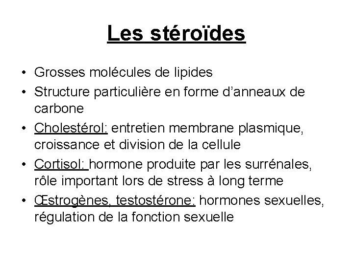 Les stéroïdes • Grosses molécules de lipides • Structure particulière en forme d’anneaux de