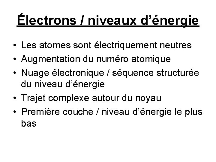 Électrons / niveaux d’énergie • Les atomes sont électriquement neutres • Augmentation du numéro