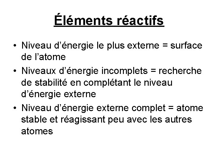 Éléments réactifs • Niveau d’énergie le plus externe = surface de l’atome • Niveaux