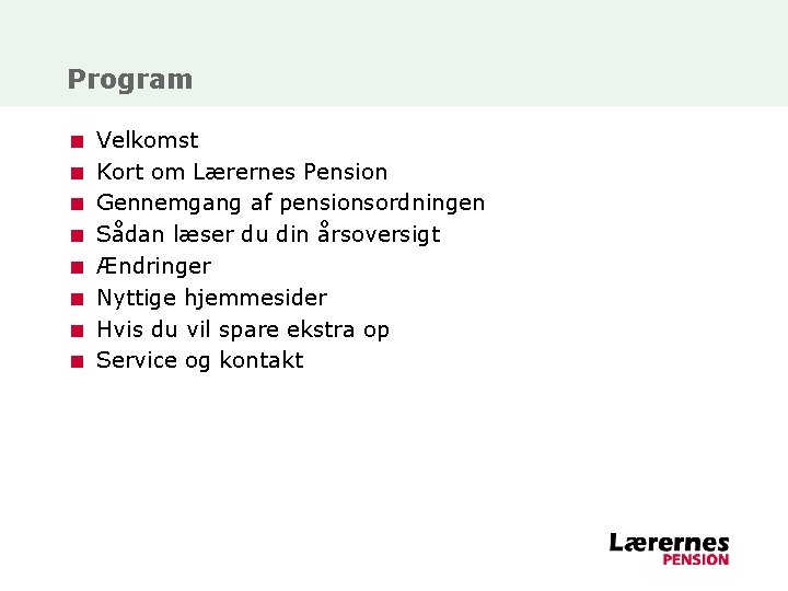 Program < < < < Velkomst Kort om Lærernes Pension Gennemgang af pensionsordningen Sådan