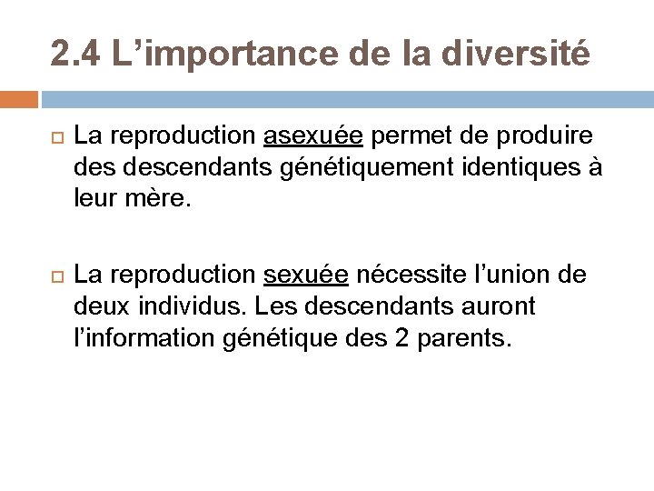 2. 4 L’importance de la diversité La reproduction asexuée permet de produire descendants génétiquement