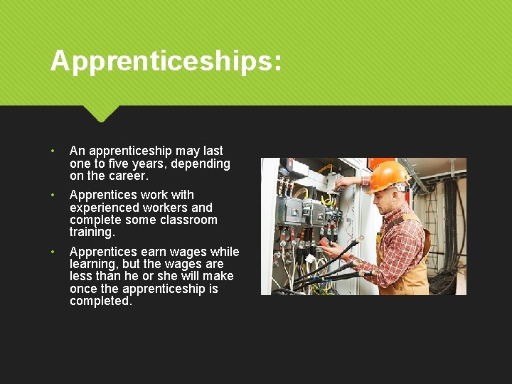 Apprenticeships: • An apprenticeship may last one to five years, depending on the career.