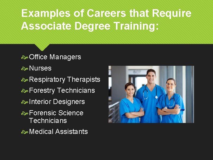 Examples of Careers that Require Associate Degree Training: Office Managers Nurses Respiratory Therapists Forestry