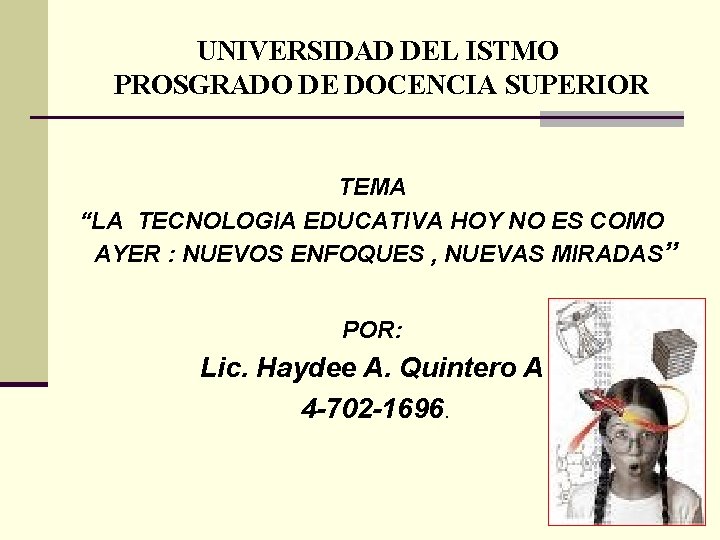 UNIVERSIDAD DEL ISTMO PROSGRADO DE DOCENCIA SUPERIOR TEMA “LA TECNOLOGIA EDUCATIVA HOY NO ES UNIVERSIDAD DEL ISTMO PROSGRADO DE DOCENCIA SUPERIOR TEMA “LA TECNOLOGIA EDUCATIVA HOY NO ES