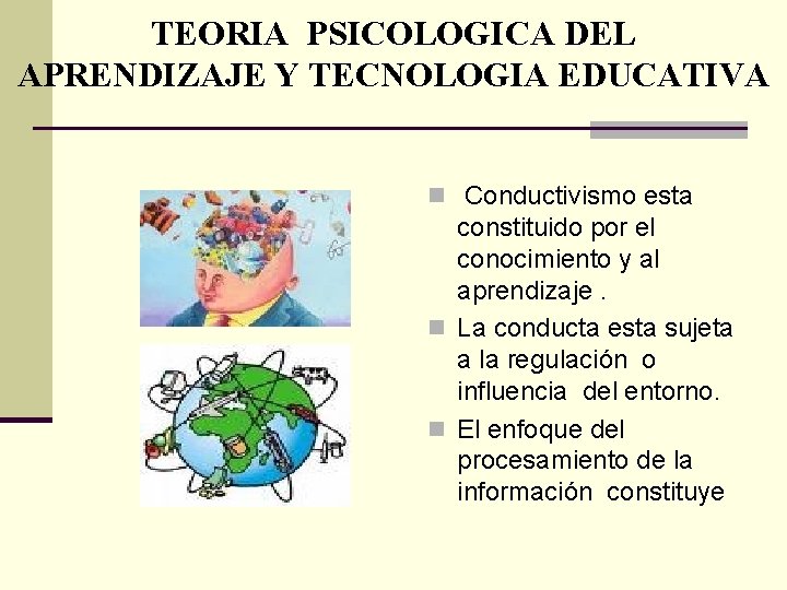 TEORIA PSICOLOGICA DEL APRENDIZAJE Y TECNOLOGIA EDUCATIVA n Conductivismo esta constituido por el conocimiento TEORIA PSICOLOGICA DEL APRENDIZAJE Y TECNOLOGIA EDUCATIVA n Conductivismo esta constituido por el conocimiento