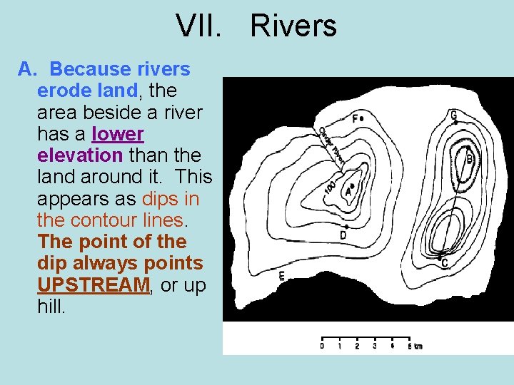 VII. Rivers A. Because rivers erode land, the area beside a river has a