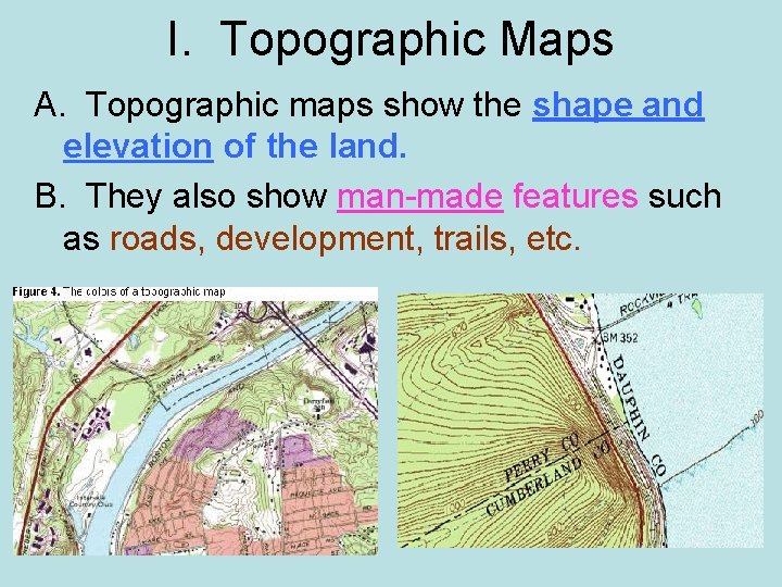 I. Topographic Maps A. Topographic maps show the shape and elevation of the land.