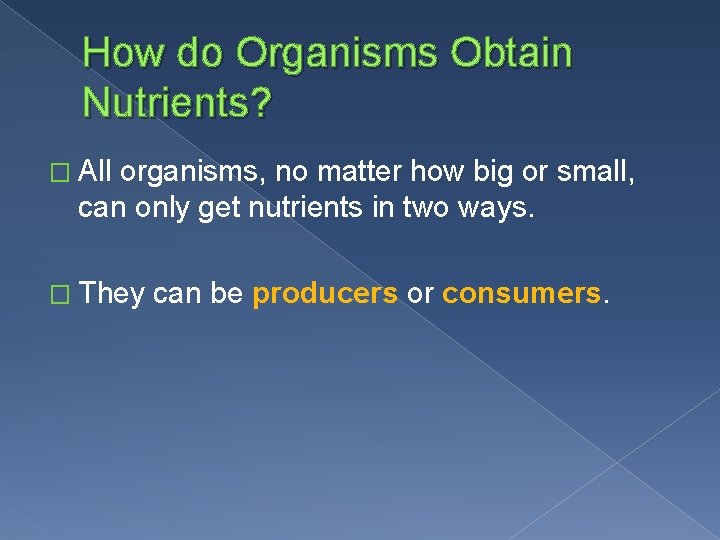 How do Organisms Obtain Nutrients? � All organisms, no matter how big or small,