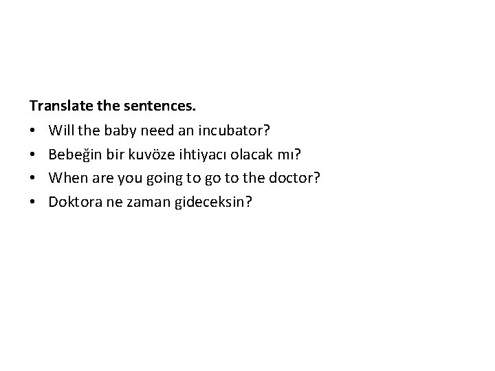 Translate the sentences. • • Will the baby need an incubator? Bebeğin bir kuvöze