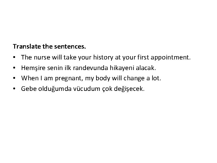 Translate the sentences. • • The nurse will take your history at your first