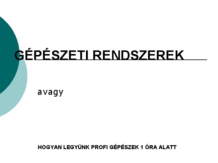 GÉPÉSZETI RENDSZEREK avagy HOGYAN LEGYÜNK PROFI GÉPÉSZEK 1 ÓRA ALATT 