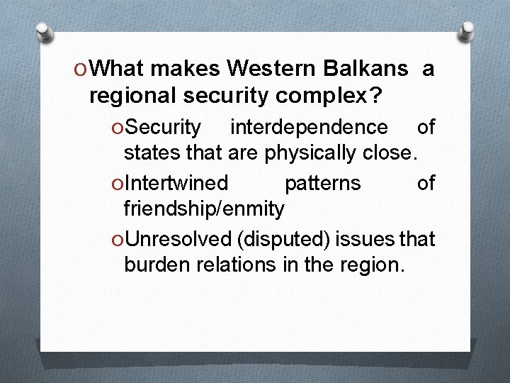 O What makes Western Balkans a regional security complex? OSecurity interdependence of states that O What makes Western Balkans a regional security complex? OSecurity interdependence of states that