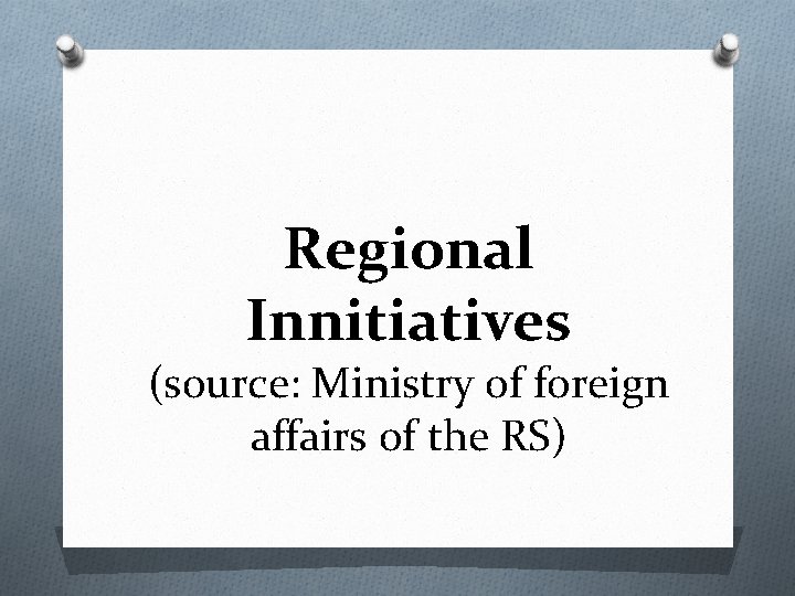 Regional Innitiatives (source: Ministry of foreign affairs of the RS) Regional Innitiatives (source: Ministry of foreign affairs of the RS)