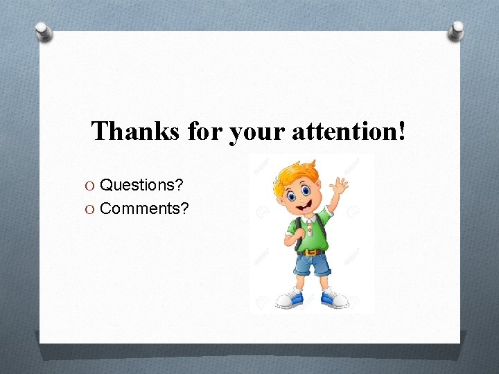 Thanks for your attention! O Questions? O Comments? Thanks for your attention! O Questions? O Comments?