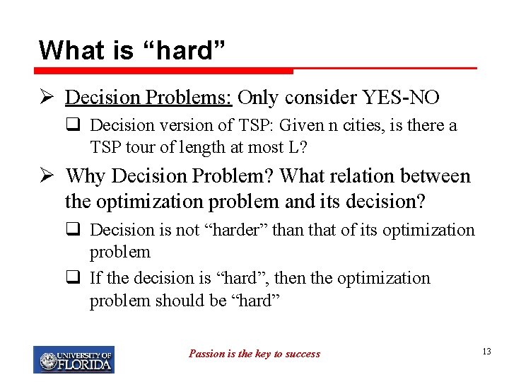 What is “hard” Ø Decision Problems: Only consider YES-NO q Decision version of TSP: