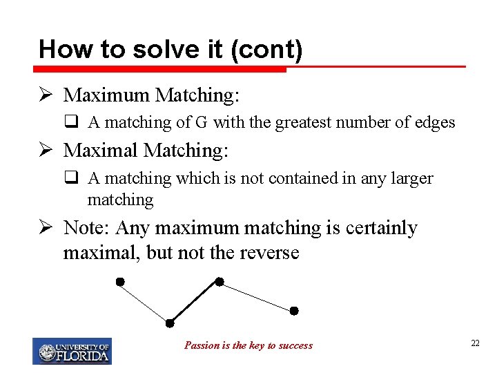How to solve it (cont) Ø Maximum Matching: q A matching of G with
