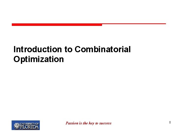Introduction to Combinatorial Optimization Passion is the key to success 8 