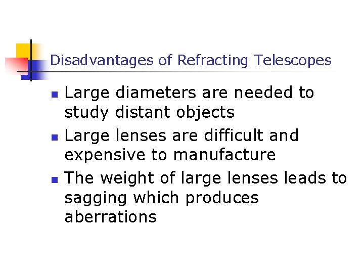 Disadvantages of Refracting Telescopes n n n Large diameters are needed to study distant