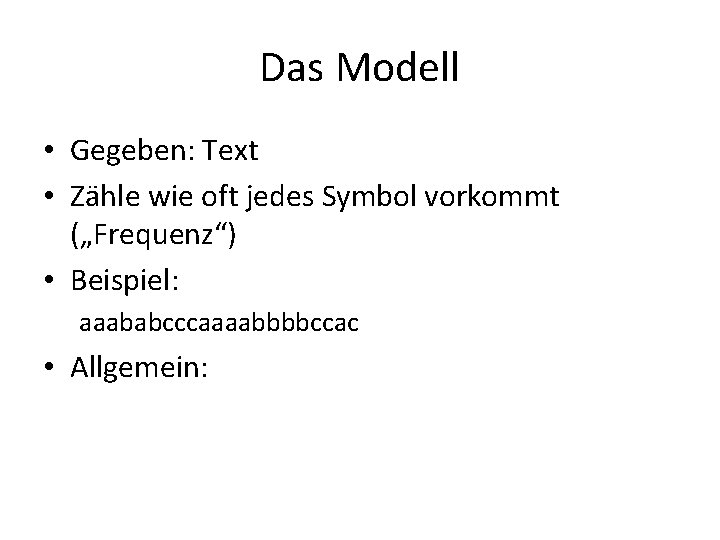 Das Modell • Gegeben: Text • Zähle wie oft jedes Symbol vorkommt („Frequenz“) •