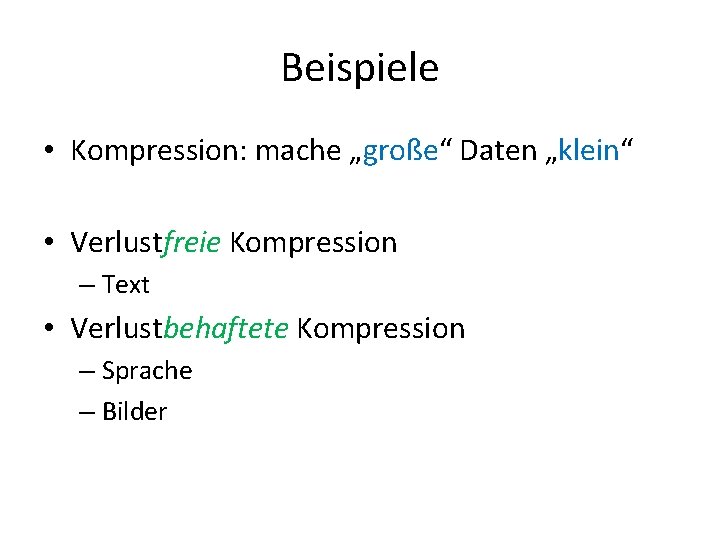 Beispiele • Kompression: mache „große“ Daten „klein“ • Verlustfreie Kompression – Text • Verlustbehaftete