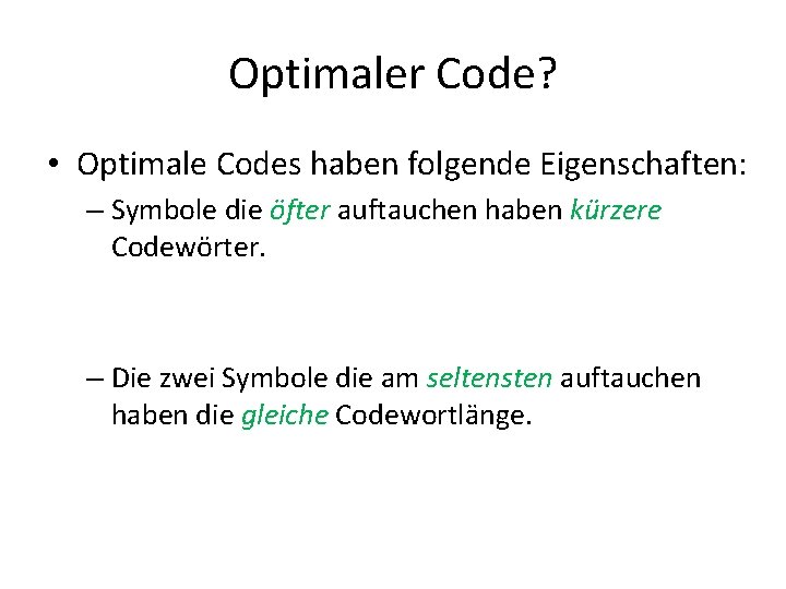 Optimaler Code? • Optimale Codes haben folgende Eigenschaften: – Symbole die öfter auftauchen haben