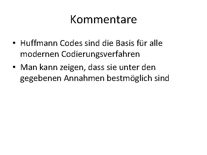 Kommentare • Huffmann Codes sind die Basis für alle modernen Codierungsverfahren • Man kann