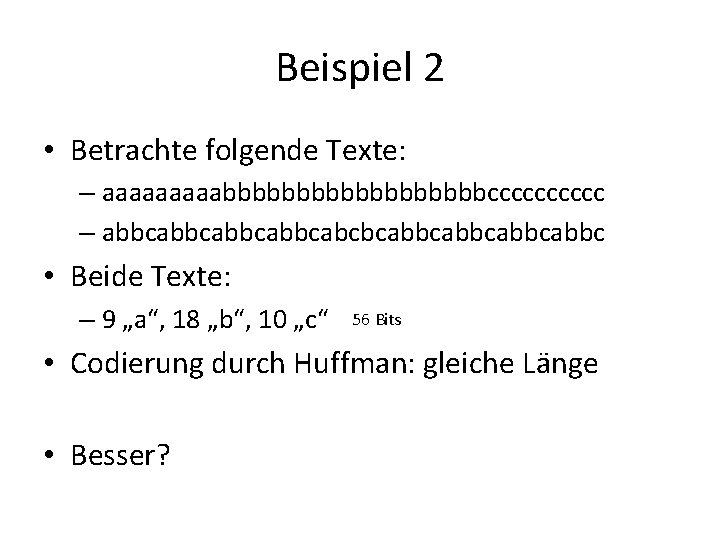 Beispiel 2 • Betrachte folgende Texte: – aaaaabbbbbbbbbccccc – abbcabbcabcbcabbcabbc • Beide Texte: –