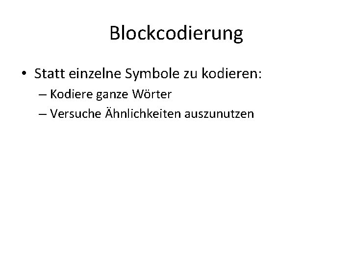 Blockcodierung • Statt einzelne Symbole zu kodieren: – Kodiere ganze Wörter – Versuche Ähnlichkeiten