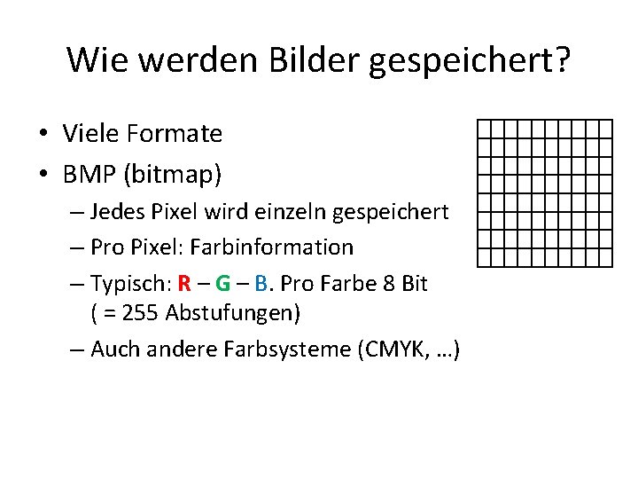 Wie werden Bilder gespeichert? • Viele Formate • BMP (bitmap) – Jedes Pixel wird