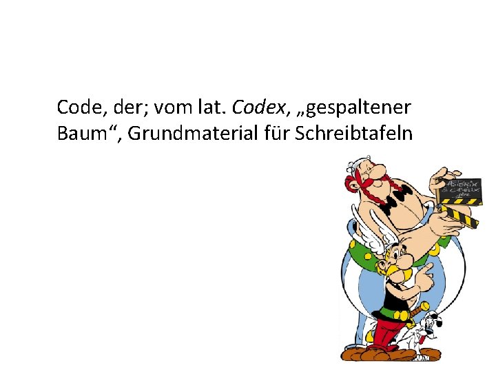 Code, der; vom lat. Codex, „gespaltener Baum“, Grundmaterial für Schreibtafeln 