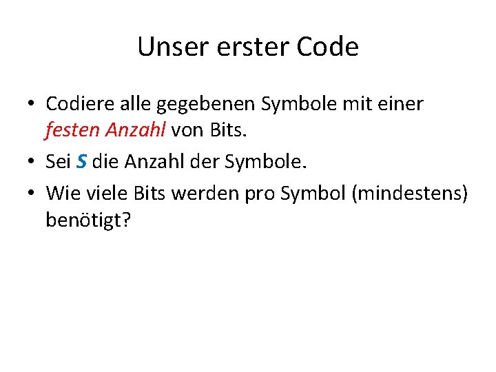 Unser erster Code • Codiere alle gegebenen Symbole mit einer festen Anzahl von Bits.