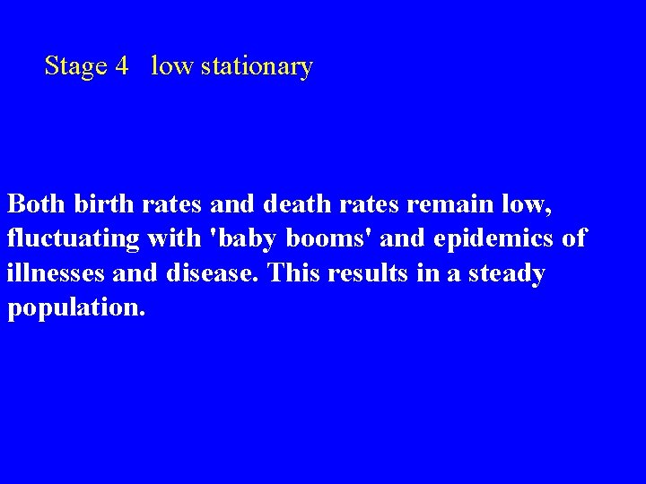 Stage 4 low stationary Both birth rates and death rates remain low, fluctuating with