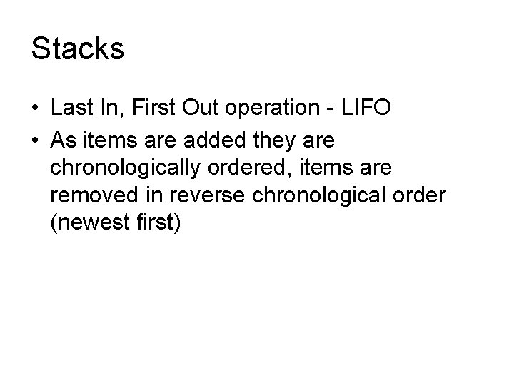 Stacks • Last In, First Out operation - LIFO • As items are added