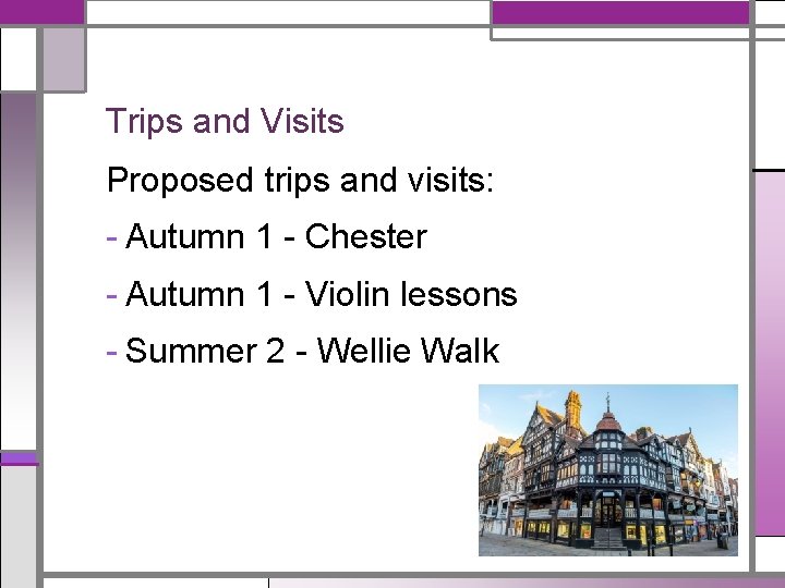 Trips and Visits Proposed trips and visits: - Autumn 1 - Chester - Autumn