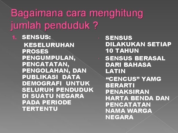 Bagaimana cara menghitung jumlah penduduk ? 1. SENSUS: KESELURUHAN PROSES PENGUMPULAN, PENCATATAN, PENGOLAHAN, DAN