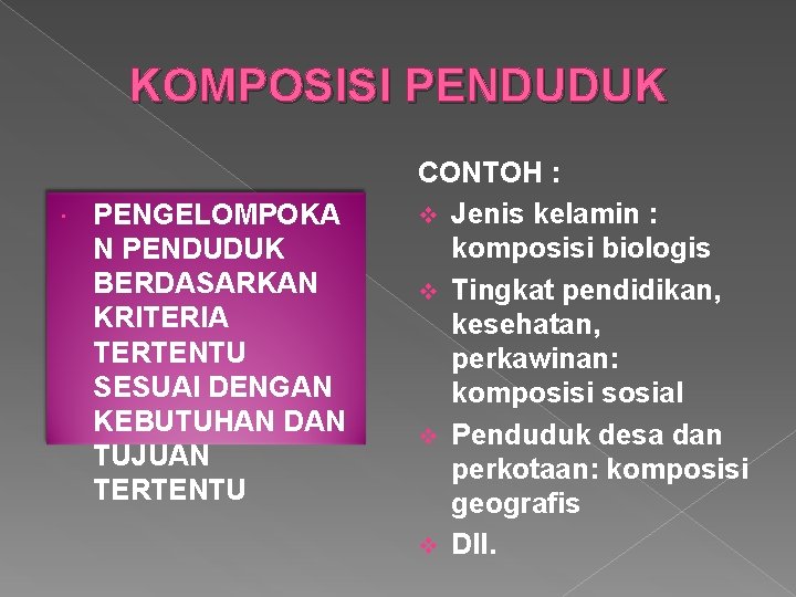 KOMPOSISI PENDUDUK PENGELOMPOKA N PENDUDUK BERDASARKAN KRITERIA TERTENTU SESUAI DENGAN KEBUTUHAN DAN TUJUAN TERTENTU