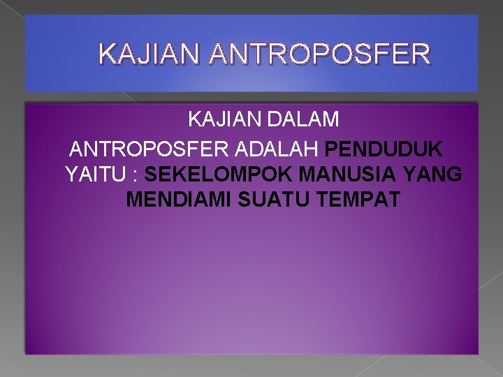KAJIAN ANTROPOSFER KAJIAN DALAM ANTROPOSFER ADALAH PENDUDUK YAITU : SEKELOMPOK MANUSIA YANG MENDIAMI SUATU